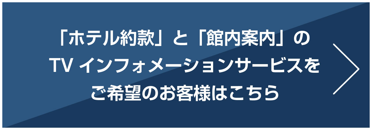 「ホテル約款」と「館内案内」のTVインフォメーションサービスをご希望のお客様はこちら