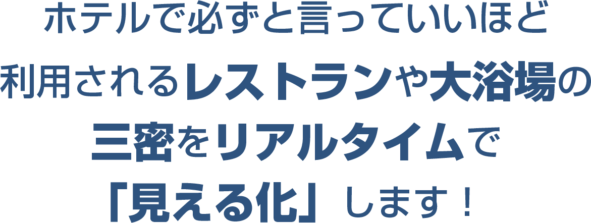 ホテルで必ずと言っていいほど利用されるレストランや大浴場の三密をリアルタイムで「見える化」します！